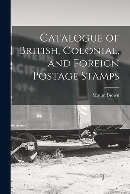 Catalogue of British, Colonial, and Foreign Postage Stamps by Brown, Mount