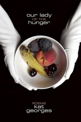 Our Lady of the Hunger: Poems by Georges, Kat