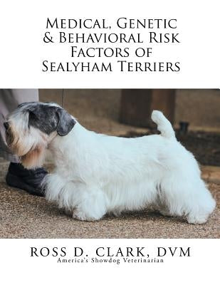 Medical, Genetic & Behavioral Risk Factors of Sealyham Terriers by Clark DVM, Ross D.