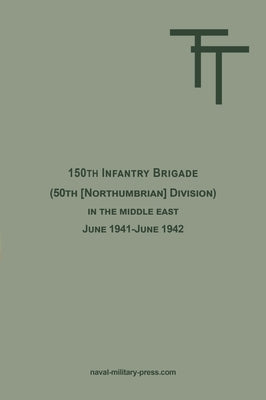 150th INFANTRY BRIGADE (50th [Northumbrian] Division) in the Middle East June 1941-June 1942 by 