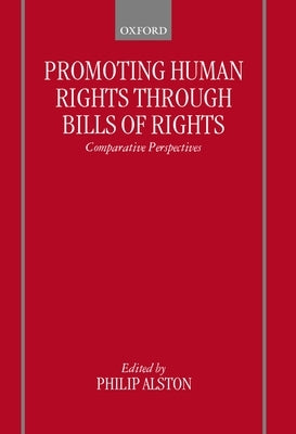 Promoting Human Rights Through Bills of Rights: Comparative Perspectives by Alston, Philip