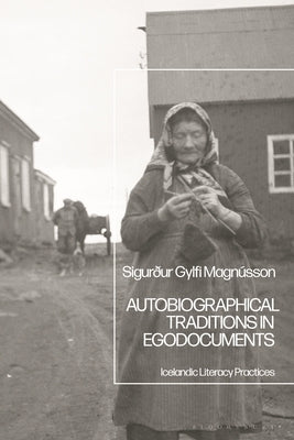 Autobiographical Traditions in Egodocuments: Icelandic Literacy Practices by Magnússon, Sigurður Gylfi
