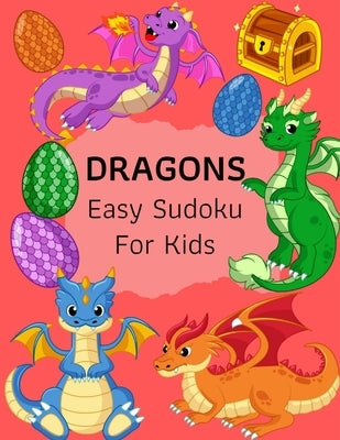 Dragons Easy Sudoku For Kids: The Super Sudoku Book For Smart Kids, Ages 4-8, 9x9 Grid And Solution . Perfect Gifts Ideas For Girls, Boys, Who Loves by Design, Dragons Love