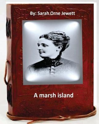 A marsh island.By: Sarah Orne Jewett (Original Classics) by Jewett, Sarah Orne