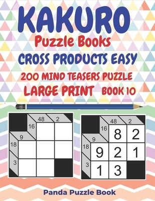 Kakuro Puzzle Books Cross Products Easy - 200 Mind Teasers Puzzle - Large Print - Book 10: Logic Games For Adults - Brain Games Books For Adults - Min by Book, Panda Puzzle
