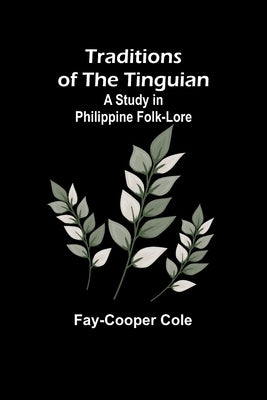 Traditions of the Tinguian: a Study in Philippine Folk-Lore by Cole, Fay-Cooper