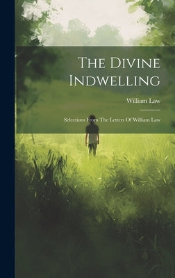 The Divine Indwelling: Selections From The Letters Of William Law by Law, William