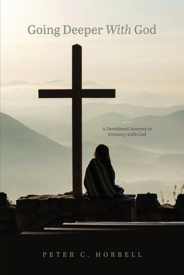 Going Deeper With God by Horrell, Peter C.