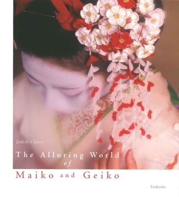 The Alluring World of Maiko and Geiko by Clancy, Judith