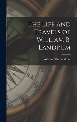 The Life and Travels of William B. Landrum by Landrum, William Bibb