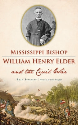 Mississippi Bishop William Henry Elder and the Civil War by Starrett, Ryan