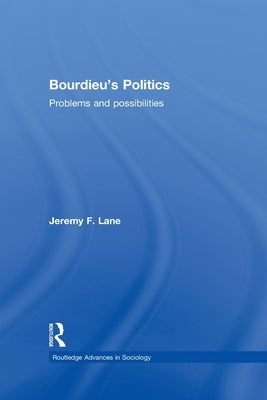 Bourdieu's Politics: Problems and Possiblities by Lane, Jeremy F.