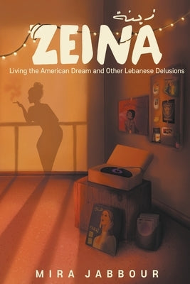 Zeina: Living the American Dream and Other Lebanese Delusions by Jabbour, Mira