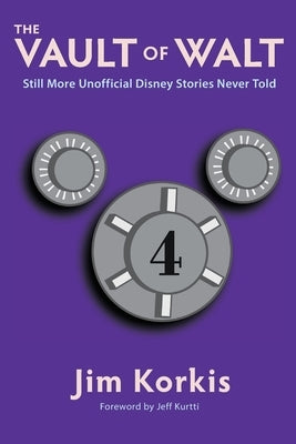 The Vault of Walt: Volume 4: Still More Unofficial Disney Stories Never Told by Korkis, Jim