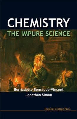 Chemistry: The Impure Science by Bensaude-Vincent, Bernadette