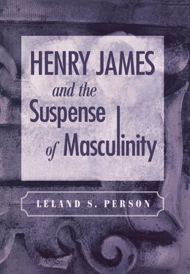Henry James and the Suspense of Masculinity by Person, Leland S.