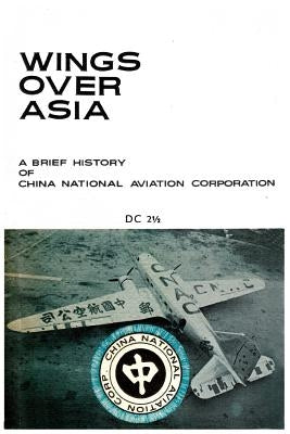 Wings Over Asia 2: A Brief History of the Chinese National Aviation Corporation by China National Aviation Association Foun