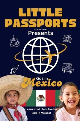 Kids in Mexico: Fun Facts About Mexico's Culture, Food, Holidays, and Daily Life for Children Ages 6-10 by Passports, Little