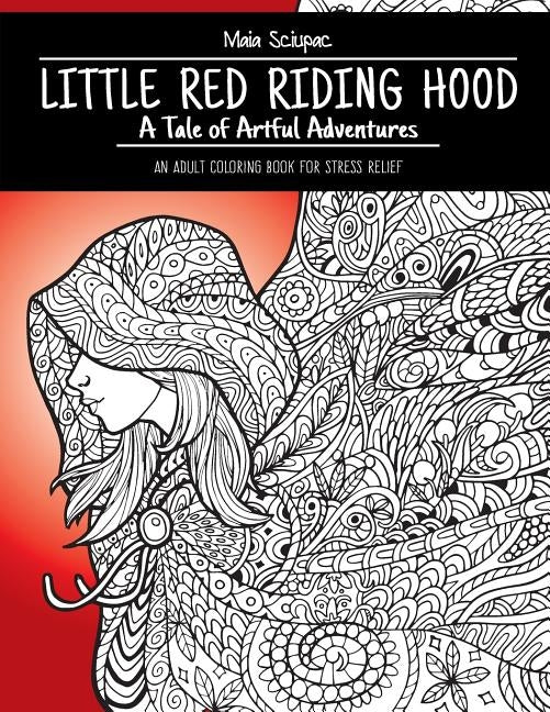 Little Red Riding Hood: A Tale of Artful Adventures. An Adult Coloring Book for Stress Relief. by Sciupac, Maia