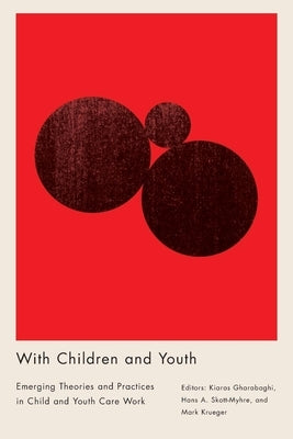 With Children and Youth. Emerging Theories and Practices in Child and Youth Care Work by Gharabaghi, Kiaras