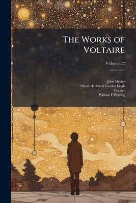The Works of Voltaire: A Contemporary Version With Notes; Volume 22 by Morley, John