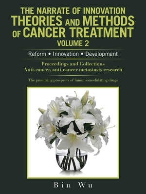 The Narrate of Innovation Theories and Methods of Cancer Treatment Volume 2: Reform Innovation Development by Wu, Bin