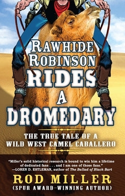 Rawhide Robinson Rides a Dromedary: The True Tale of a Wild West Camel Caballero by Miller, Rod