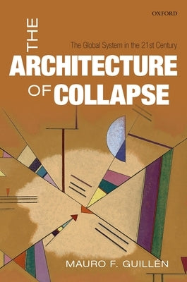 The Architecture of Collapse: The Global System in the 21st Century by Guillén, Mauro F.