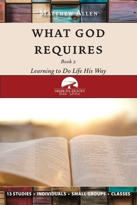 What God Requires: Learning to Do Life His Way (Book 2) by Allen, Matthew