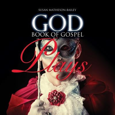 God Book of Gospel Plays by Matheson-Bailey, Susan J.