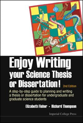 Enjoy Writing Your Science Thesis or Dissertation!: A Step-By-Step Guide to Planning and Writing a Thesis or Dissertation for Undergraduate and Gradua by Fisher, Elizabeth M.