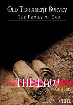 Old Testament Survey Part I: The Family of God: Genesis: The Law by White, C. V.