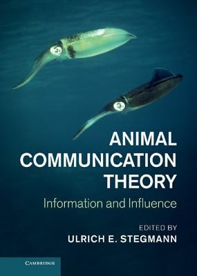 Animal Communication Theory: Information and Influence by Stegmann, Ulrich E.