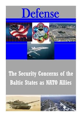 The Security Concerns of the Baltic States as NATO Allies by U. S. Army War College