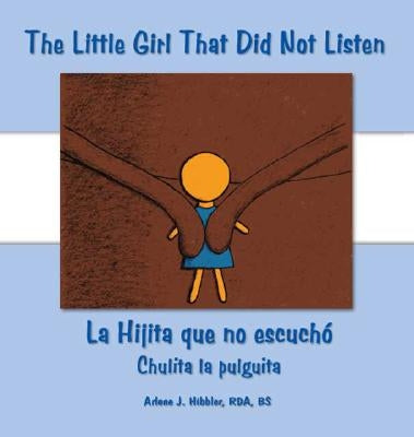 The Little Girl That Did Not Listen: La Hijita Que No Escuchó Chulita La Pulguita by Hibbler Rda Bs, Arlene J.