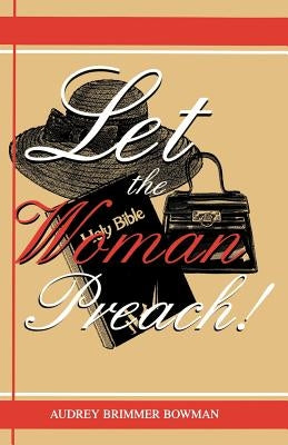 Let the Woman Preach by Bowman, Audrey B.