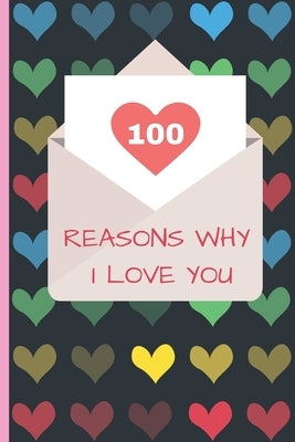 100 Reasons Why I Love You: Lovely Valentines Day Gift for Him with One Hundred Causes for Your Love by Publishing, Wonsky