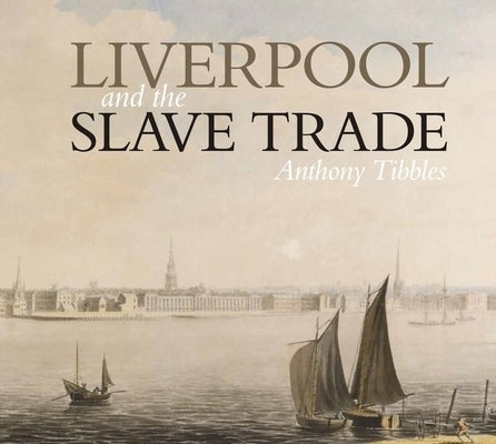 Liverpool and the Slave Trade by Tibbles, Anthony
