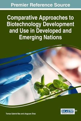 Comparative Approaches to Biotechnology Development and Use in Developed and Emerging Nations by Bas, Tomas Gabriel