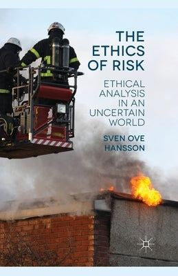 The Ethics of Risk: Ethical Analysis in an Uncertain World by Hansson, S.