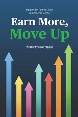 Earn More, Move Up: Master the Secret Game of Career Success by Burns, Jeremy