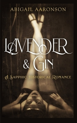 Lavender & Gin: A Sapphic Historical Romance by Aaronson, Abigail