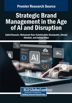 Strategic Brand Management in the Age of AI and Disruption by Hussain, Zahid