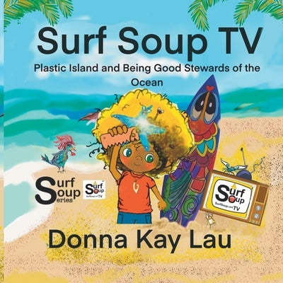 Surf Soup TV: Plastic Island and Being Good Stewards of the Ocean by Lau, Donna Kay