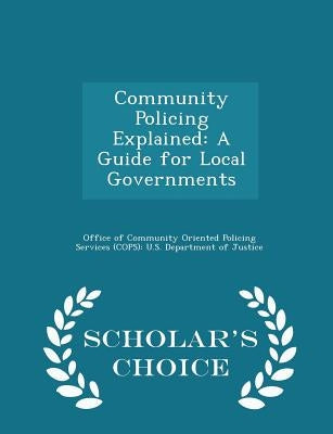 Community Policing Explained: A Guide for Local Governments - Scholar's Choice Edition by Office of Community Oriented Policing Se