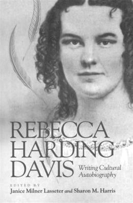 Rebecca Harding Davis: Writing Cultural Autobiography by Lasseter, Janice Milner