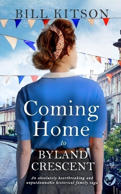 COMING HOME TO BYLAND CRESCENT an absolutely heartbreaking and unputdownable historical family saga by Kitson, Bill