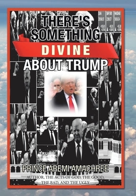 There's Something Divine About Trump by Amachree, Prince Aremi