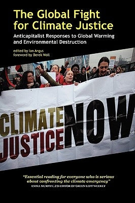 The Global Fight for Climate Justice: Anticapitalist Responses to Global Warming and Environmental Destruction by Angus, Ian