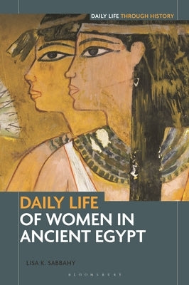 Daily Life of Women in Ancient Egypt by Sabbahy, Lisa K.